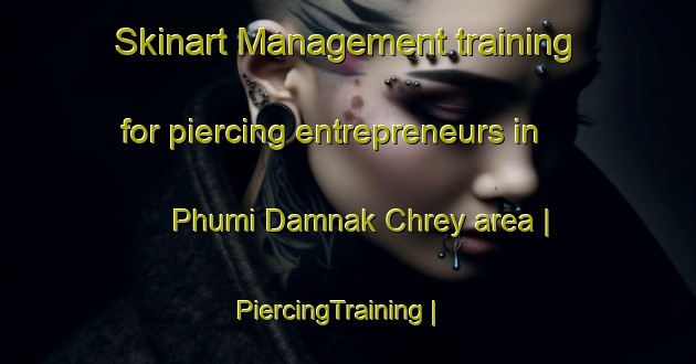 Skinart Management training for piercing entrepreneurs in Phumi Damnak Chrey area | PiercingTraining | PiercingClasses | SkinartTraining-Cambodia